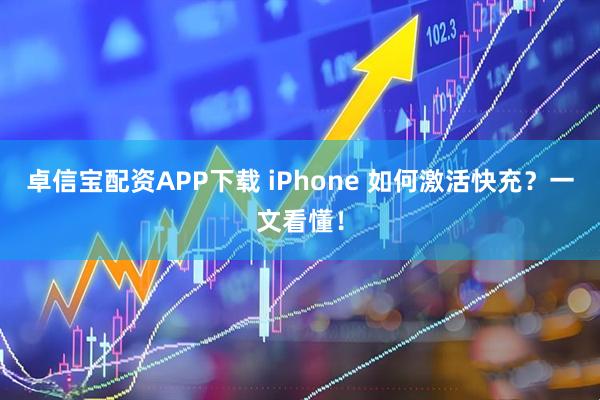 卓信宝配资APP下载 iPhone 如何激活快充?一文看懂!